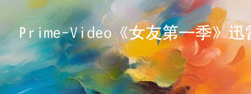 陳允鵬發布Prime-Video《女友第一季》迅雷下載/在線觀看/百度云-都市/情感-美劇天堂